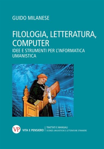 Filologia, letteratura, computer - Idee e strumenti per l'informatica umanistica