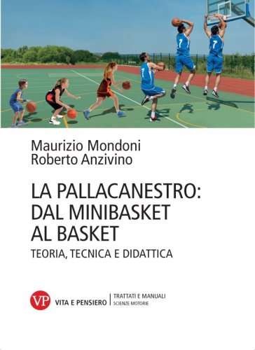 La pallacanestro: dal minibasket al basket - Teoria, tecnica e didattica