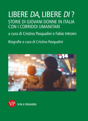 Libere da, libere di? - Storie di giovani donne in Italia con i corridoi umanitari. Interviste