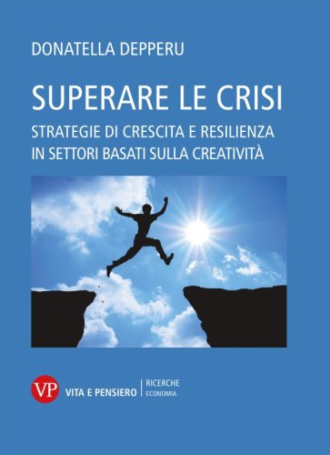 Superare le crisi - Strategie di crescita e resilienza in settori basati sulla creativit&agrave;